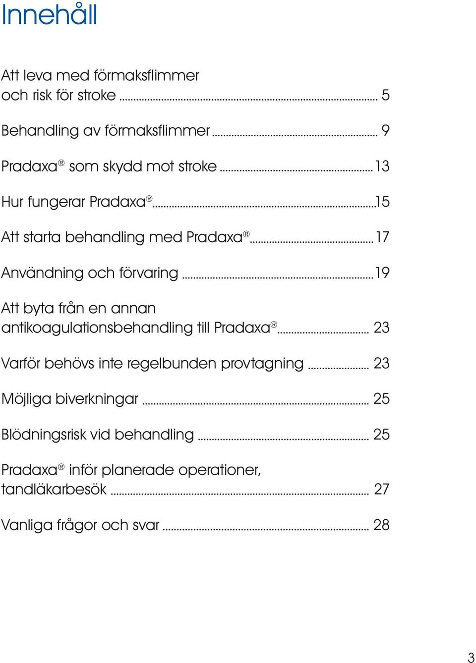 annan antikoagulationsbehandling till Pradaxa 23 Varför behövs inte regelbunden provtagning 23 Möjliga biverkningar