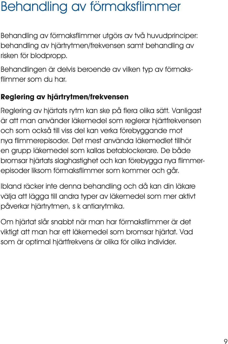 Vanligast är att man använder läkemedel som reglerar hjärtfrekvensen och som också till viss del kan verka förebyggande mot nya flimmerepisoder.