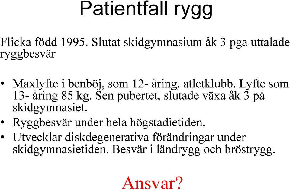 atletklubb. Lyfte som 13- åring 85 kg. Sen pubertet, slutade växa åk 3 på skidgymnasiet.