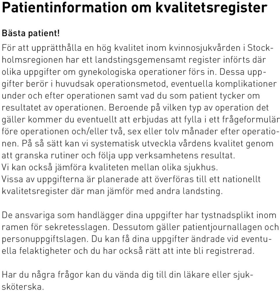 Dessa uppgifter berör i huvudsak operationsmetod, eventuella komplikationer under och efter operationen samt vad du som patient tycker om resultatet av operationen.