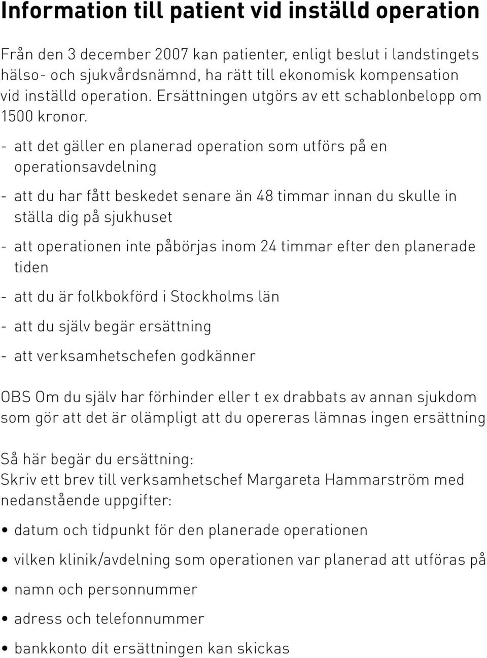 - att det gäller en planerad operation som utförs på en operationsavdelning - att du har fått beskedet senare än 48 timmar innan du skulle in ställa dig på sjukhuset - att operationen inte påbörjas