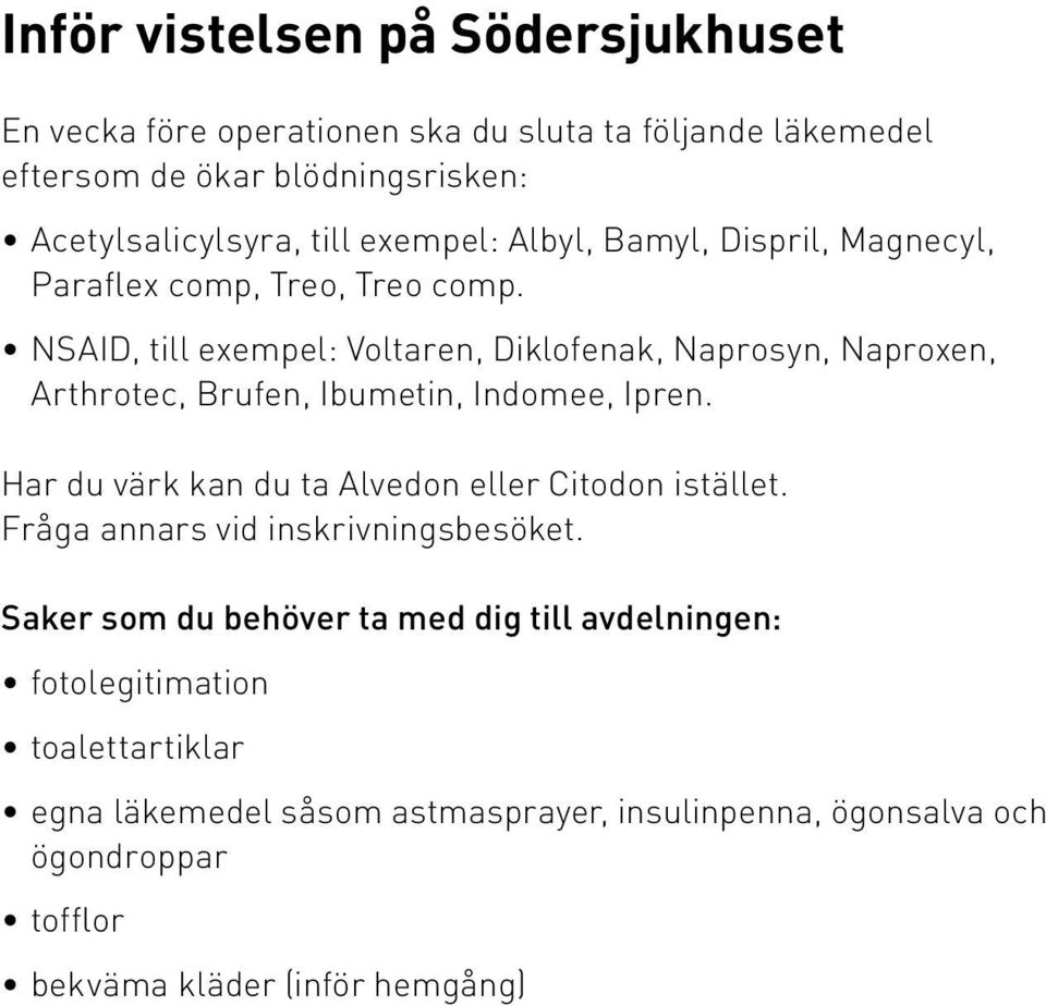 NSAID, till exempel: Voltaren, Diklofenak, Naprosyn, Naproxen, Arthrotec, Brufen, Ibumetin, Indomee, Ipren.