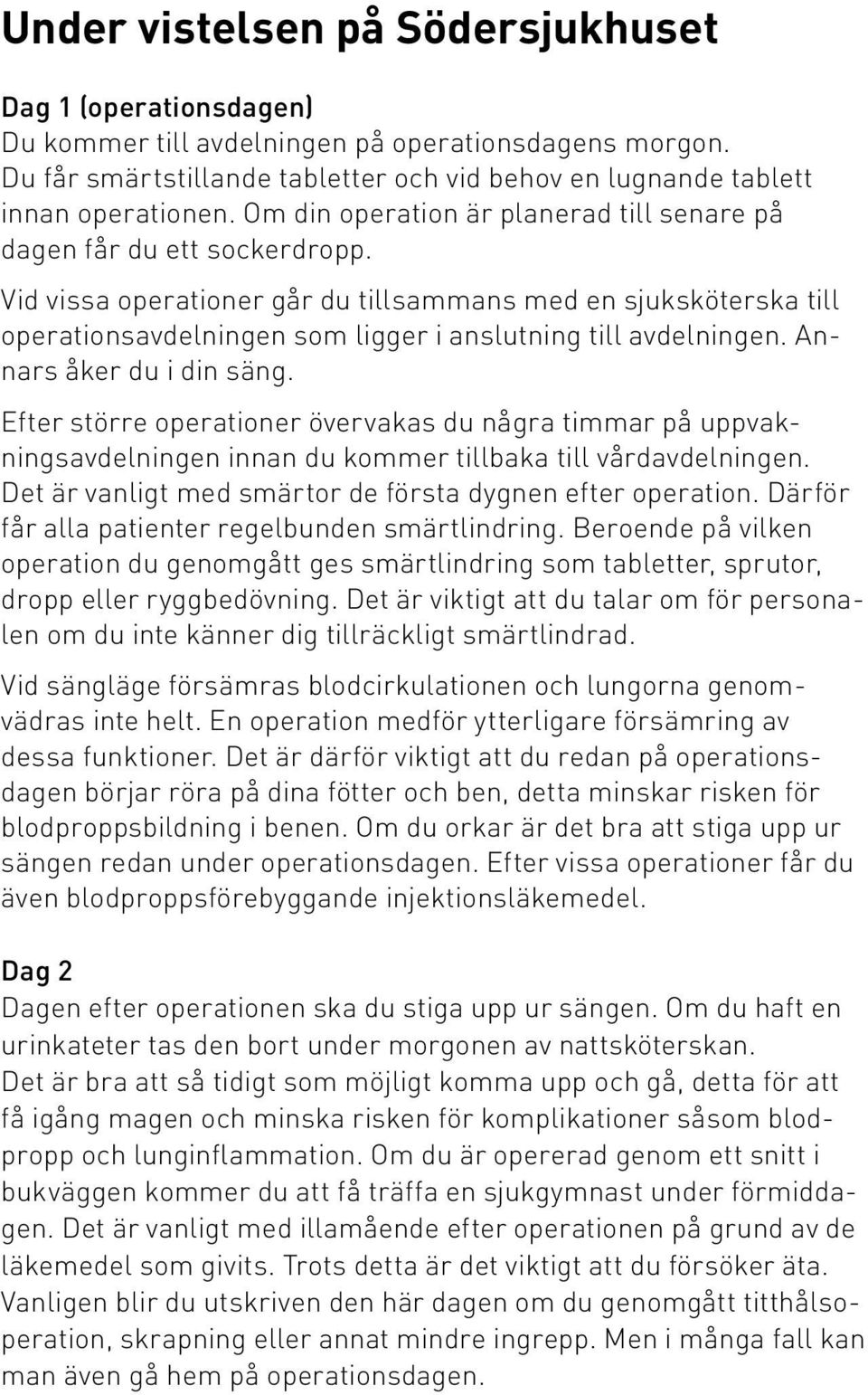 Vid vissa operationer går du tillsammans med en sjuksköterska till operationsavdelningen som ligger i anslutning till avdelningen. Annars åker du i din säng.