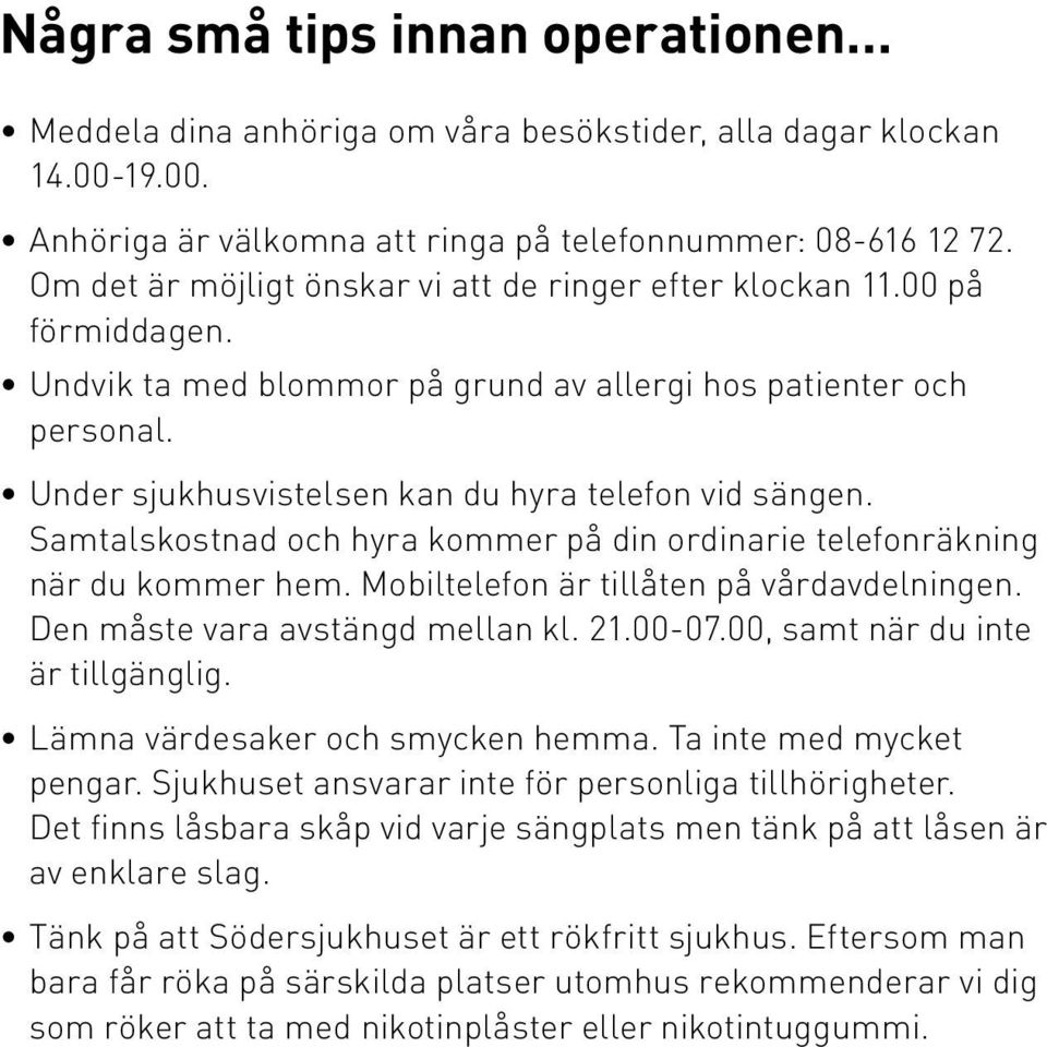 Under sjukhusvistelsen kan du hyra telefon vid sängen. Samtalskostnad och hyra kommer på din ordinarie telefonräkning när du kommer hem. Mobiltelefon är tillåten på vårdavdelningen.