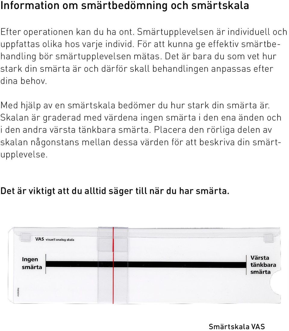 Det är bara du som vet hur stark din smärta är och därför skall behandlingen anpassas efter dina behov. Med hjälp av en smärtskala bedömer du hur stark din smärta är.