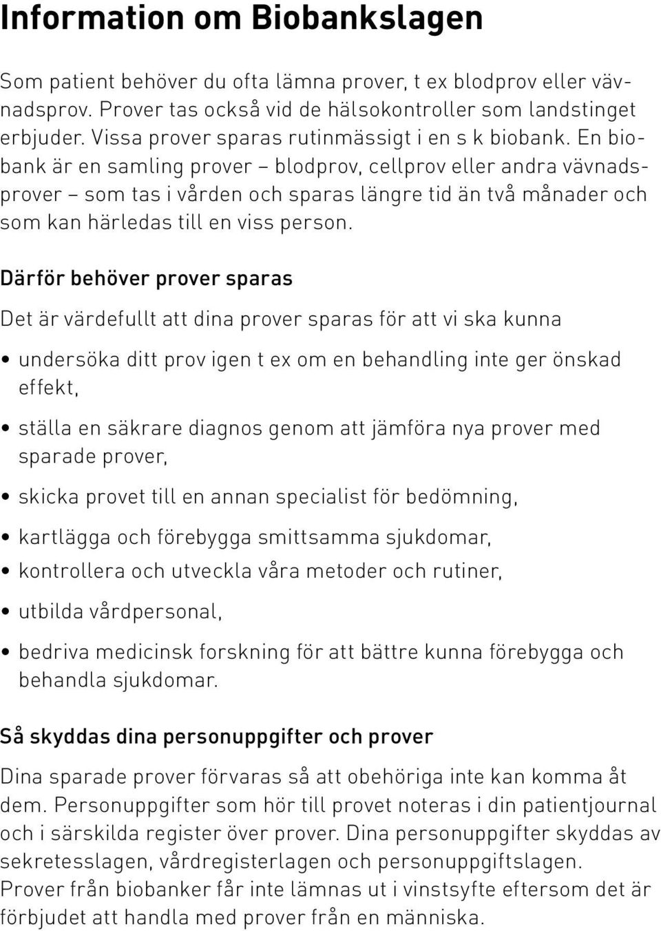 En biobank är en samling prover blodprov, cellprov eller andra vävnadsprover som tas i vården och sparas längre tid än två månader och som kan härledas till en viss person.