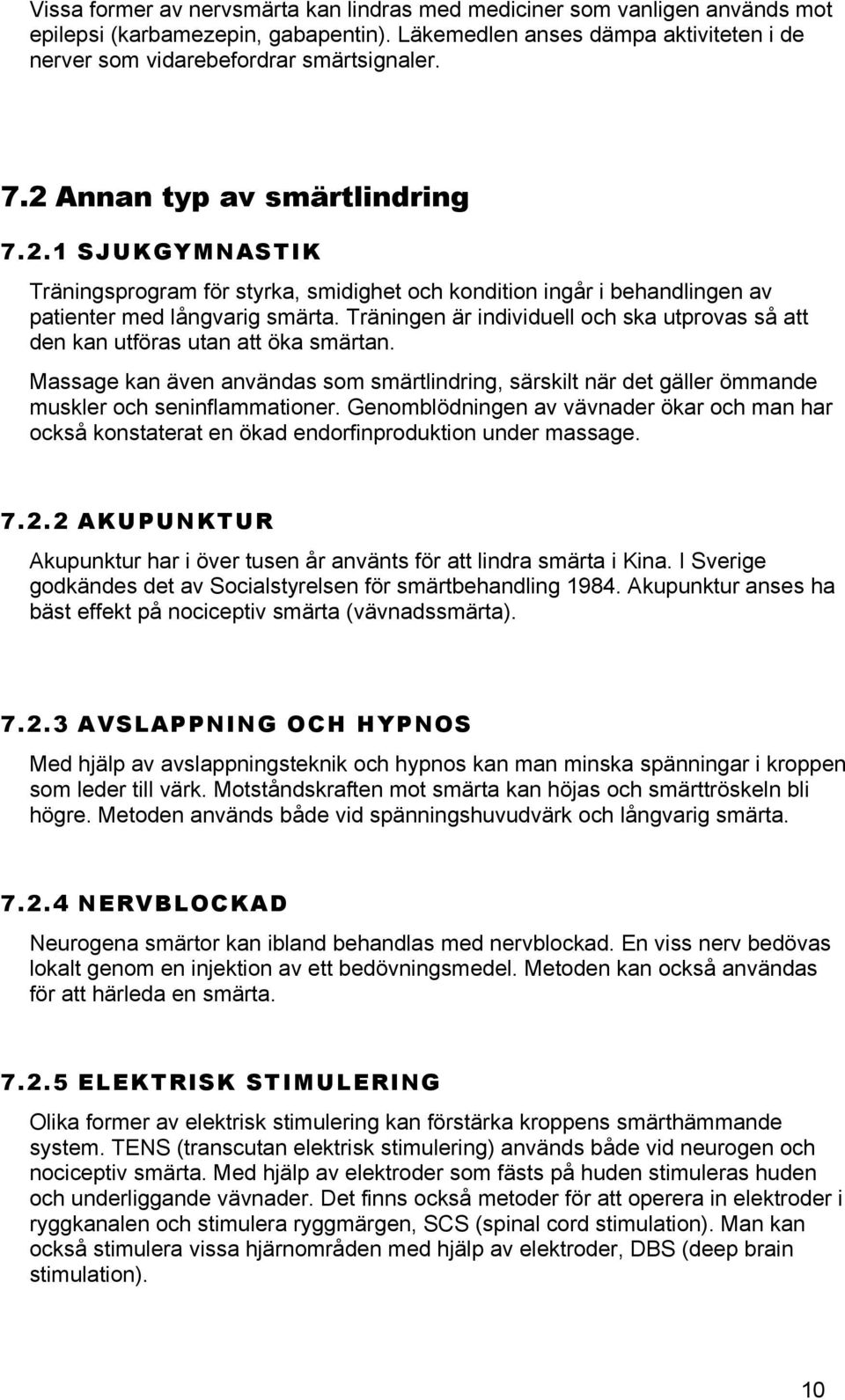 Träningen är individuell och ska utprovas så att den kan utföras utan att öka smärtan. Massage kan även användas som smärtlindring, särskilt när det gäller ömmande muskler och seninflammationer.