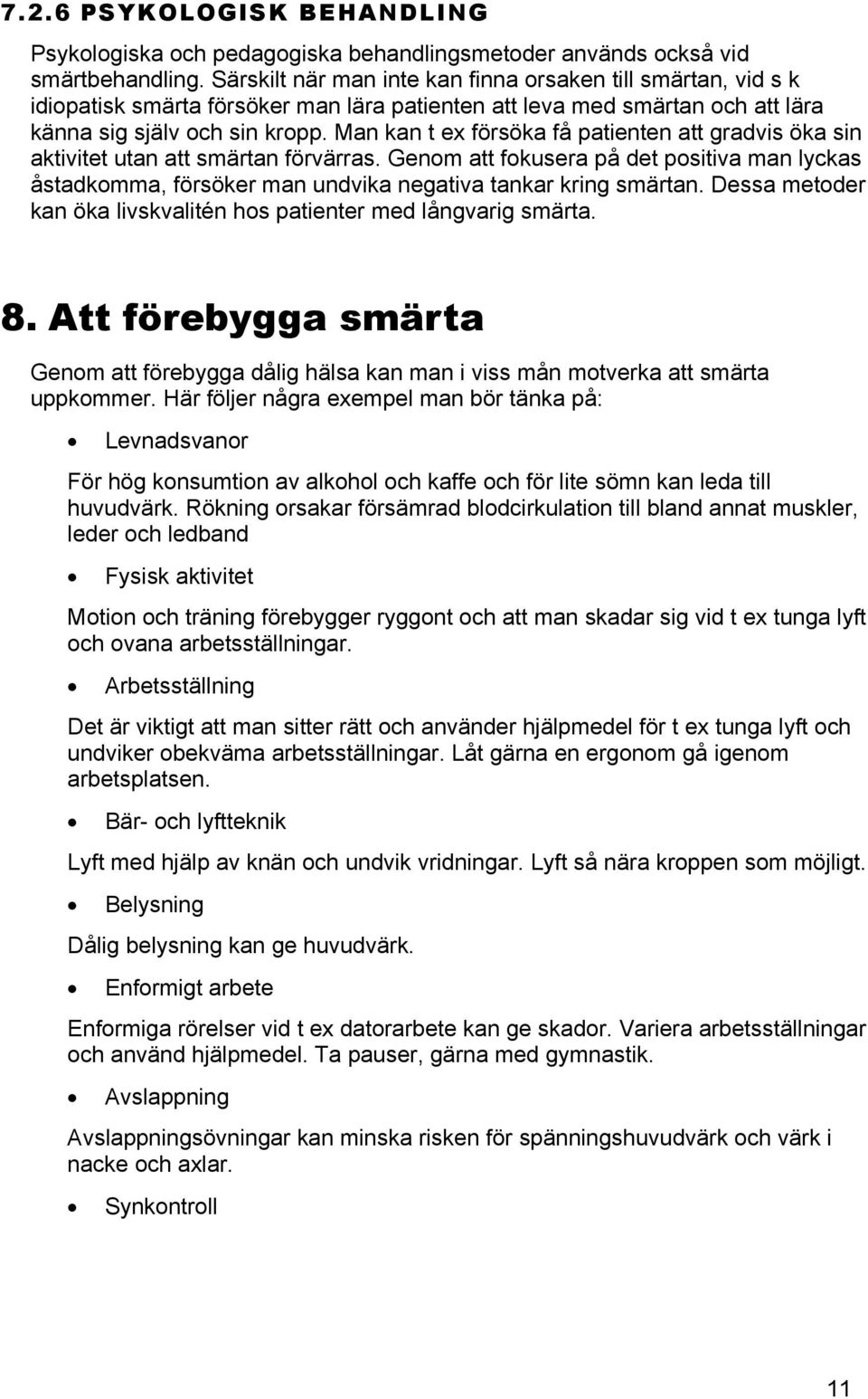 Man kan t ex försöka få patienten att gradvis öka sin aktivitet utan att smärtan förvärras.