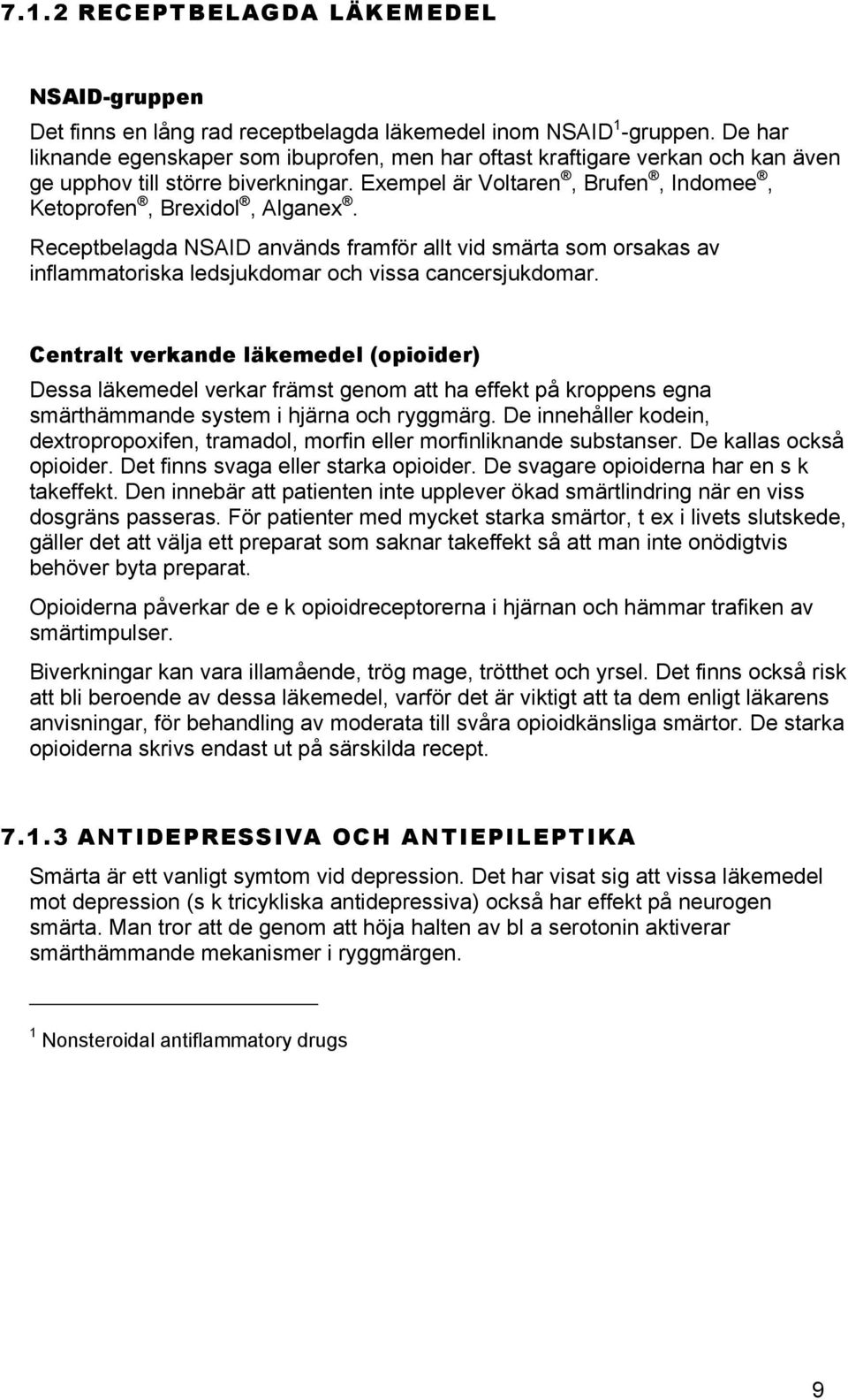 Receptbelagda NSAID används framför allt vid smärta som orsakas av inflammatoriska ledsjukdomar och vissa cancersjukdomar.