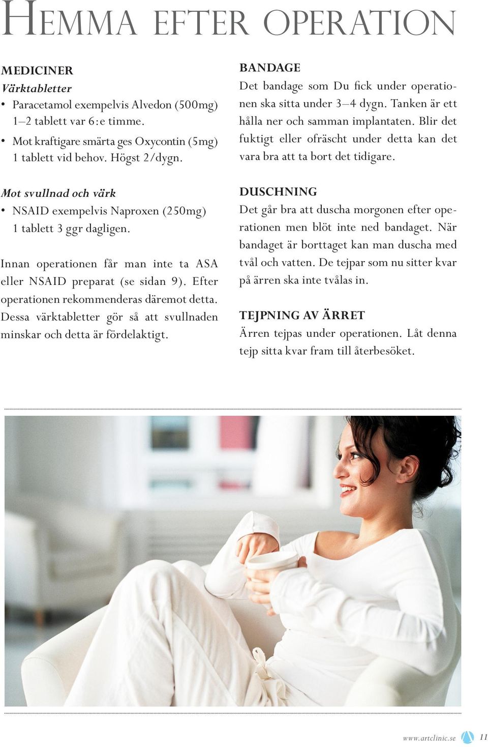Efter ope rationen rekommenderas där emot detta. Dessa värktabletter gör så att svullnaden minskar och detta är fördel aktigt.
