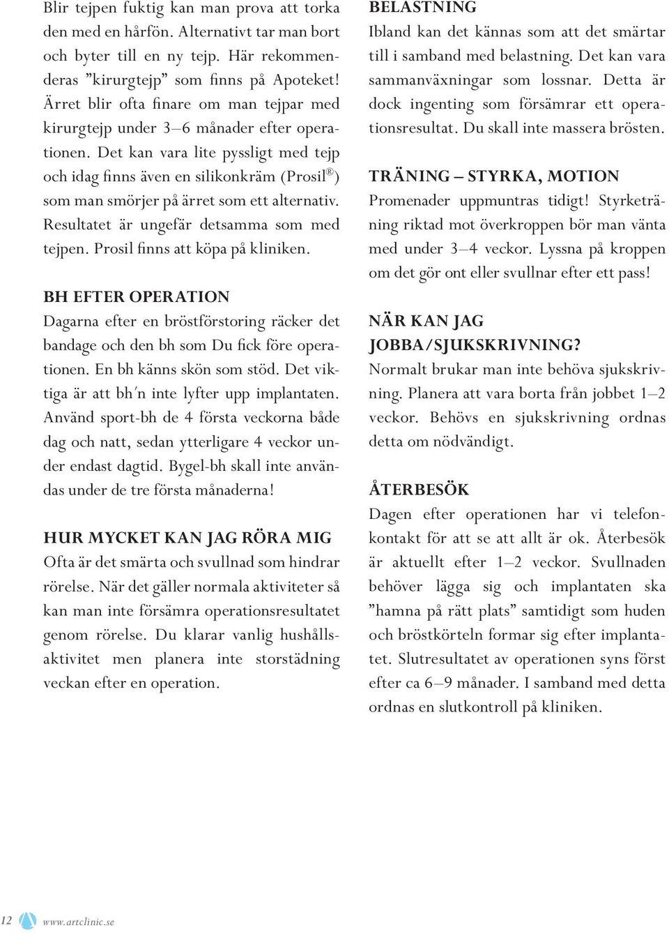 Det kan vara lite pyssligt med tejp och idag finns även en silikonkräm (Prosil ) som man smörjer på ärret som ett alternativ. Resultatet är ungefär detsamma som med tejpen.