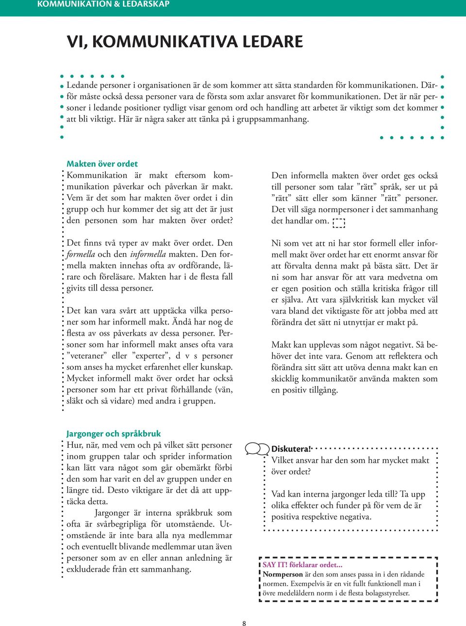Det är när personer i ledande positioner tydligt visar genom ord och handling att arbetet är viktigt som det kommer att bli viktigt. Här är några saker att tänka på i gruppsammanhang.