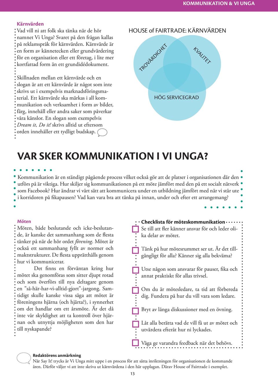 Skillnaden mellan ett kärnvärde och en slogan är att ett kärnvärde är något som inte skrivs ut i exempelvis marknadsföringsmaterial.