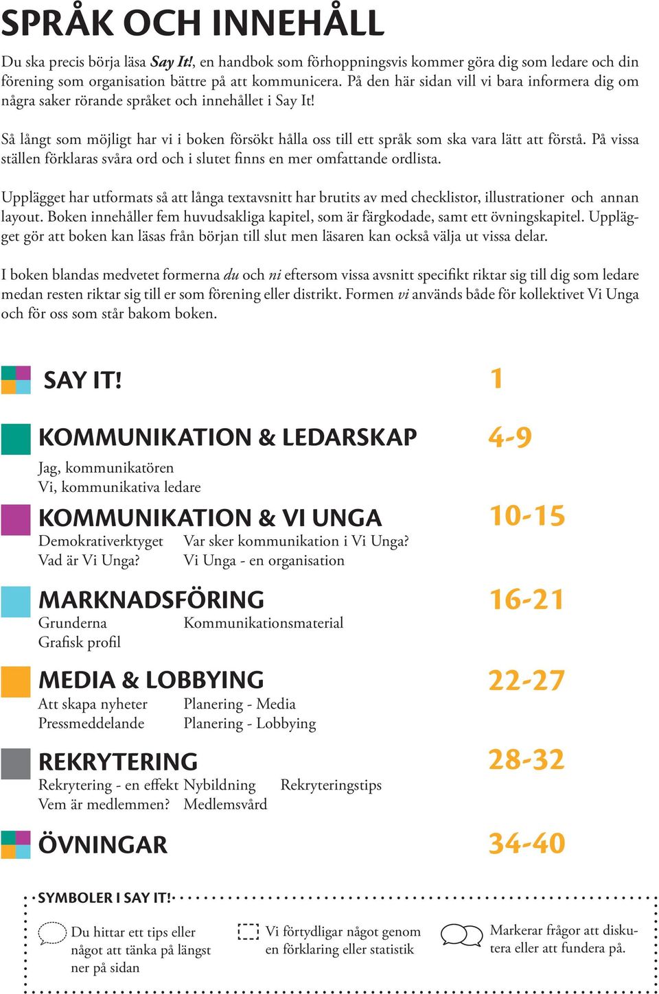 På vissa ställen förklaras svåra ord och i slutet finns en mer omfattande ordlista. Upplägget har utformats så att långa textavsnitt har brutits av med checklistor, illustrationer och annan layout.