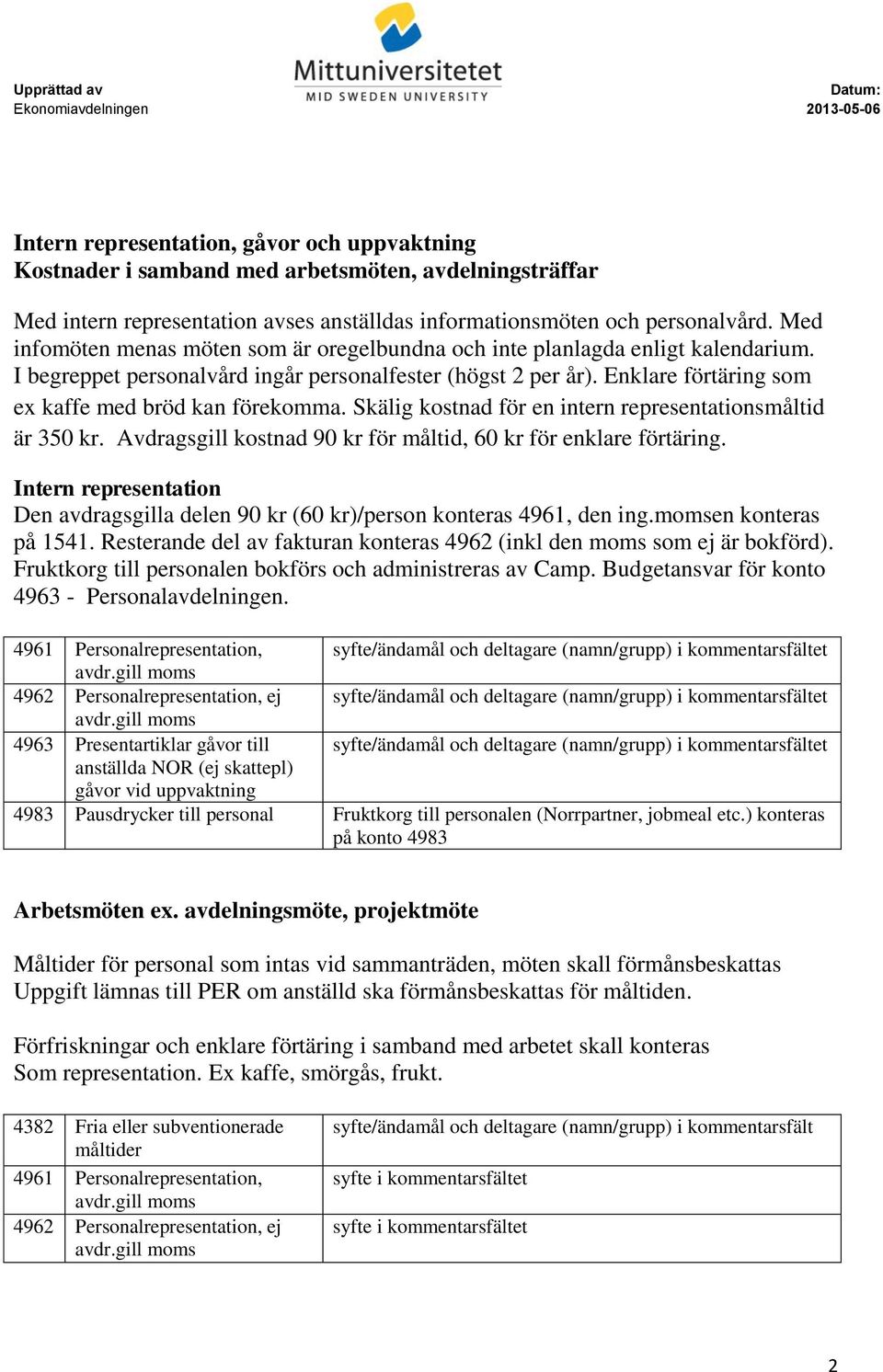 Enklare förtäring som ex kaffe med bröd kan förekomma. Skälig kostnad för en intern representationsmåltid är 350 kr. Avdragsgill kostnad 90 kr för måltid, 60 kr för enklare förtäring.