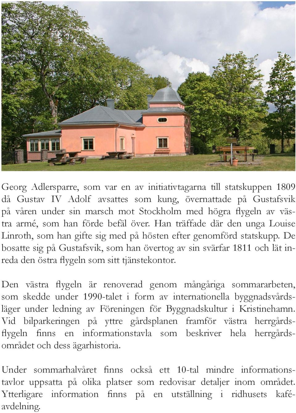 De bosatte sig på Gustafsvik, som han övertog av sin svärfar 1811 och lät inreda den östra flygeln som sitt tjänstekontor.