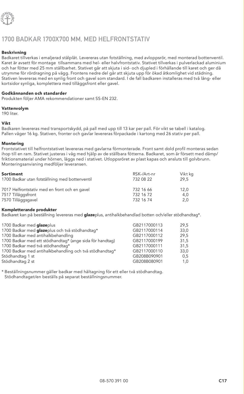 Stativet går att skjuta i sid- och djupled i förhållande till karet och ger då utrymme för rördragning på vägg. Frontens nedre del går att skjuta upp för ökad åtkomlighet vid städning.