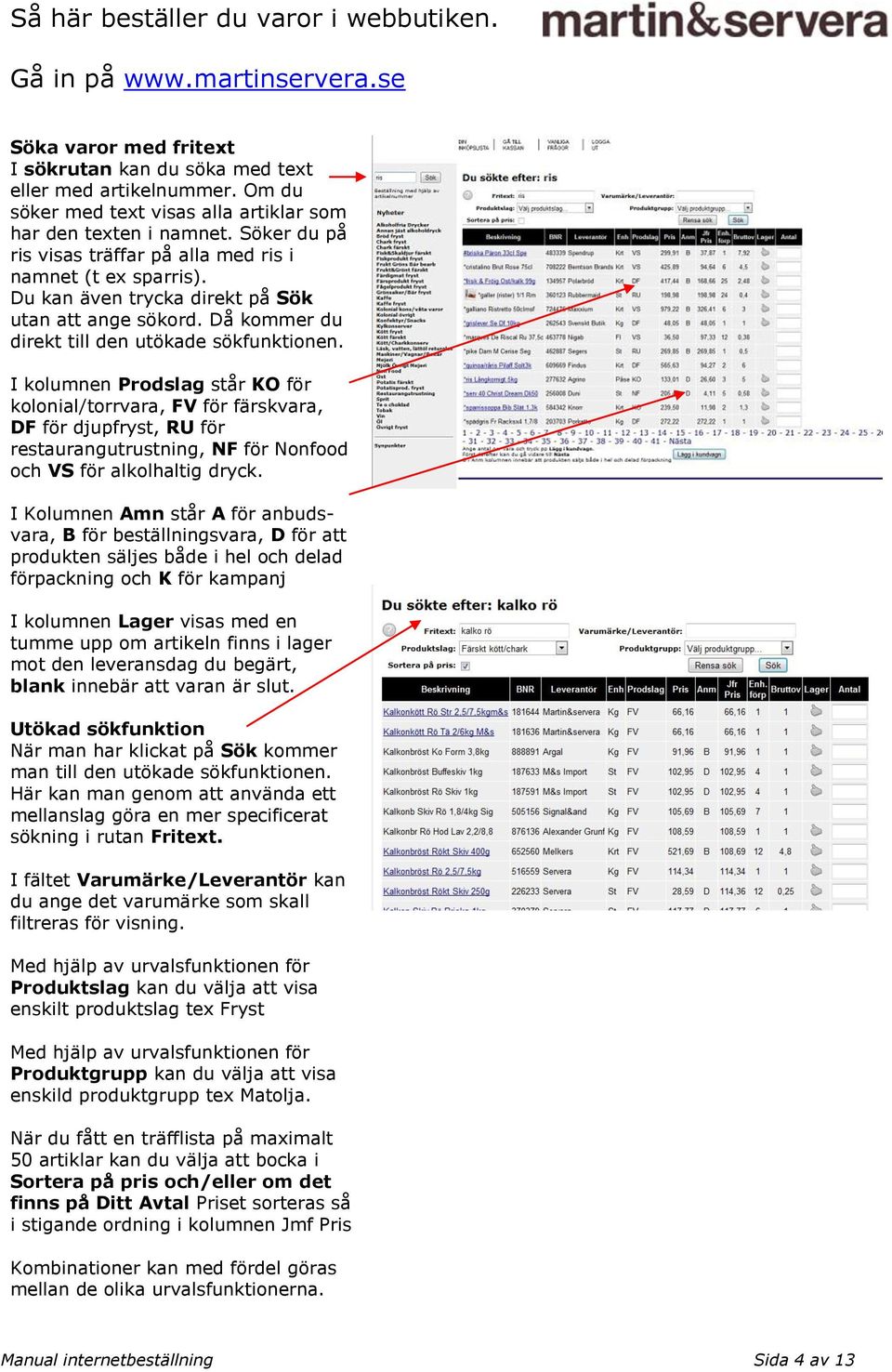 I kolumnen Prodslag står KO för kolonial/torrvara, FV för färskvara, DF för djupfryst, RU för restaurangutrustning, NF för Nonfood och VS för alkolhaltig dryck.