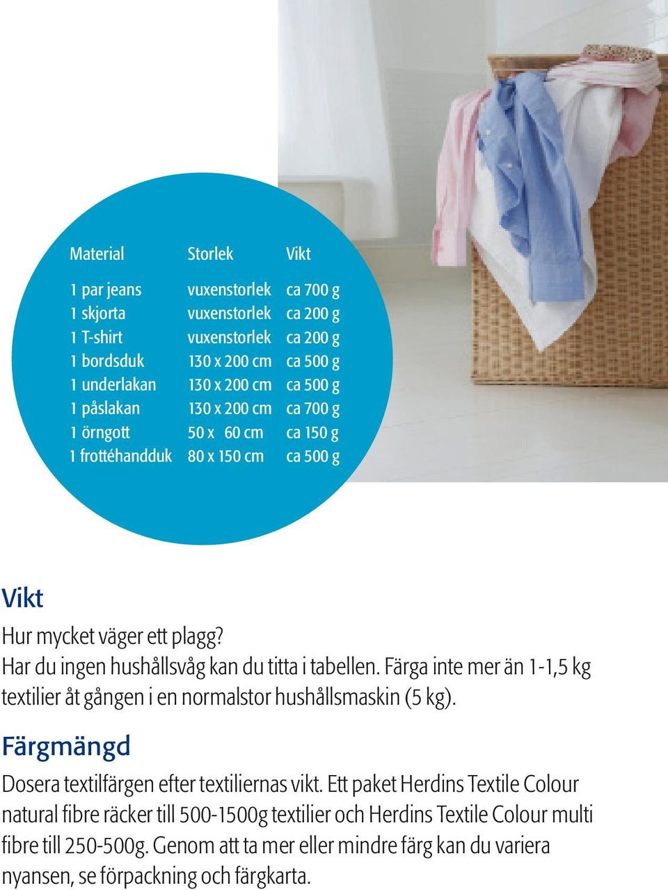 Har du ingen hushållsvåg kan du titta i tabellen. Färga inte mer än 1-1,5 kg textilier åt gången i en normalstor hushållsmaskin (5 kg).