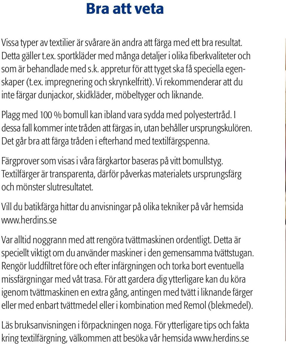 I dessa fall kommer inte tråden att färgas in, utan behåller ursprungskulören. Det går bra att färga tråden i efterhand med textilfärgspenna.