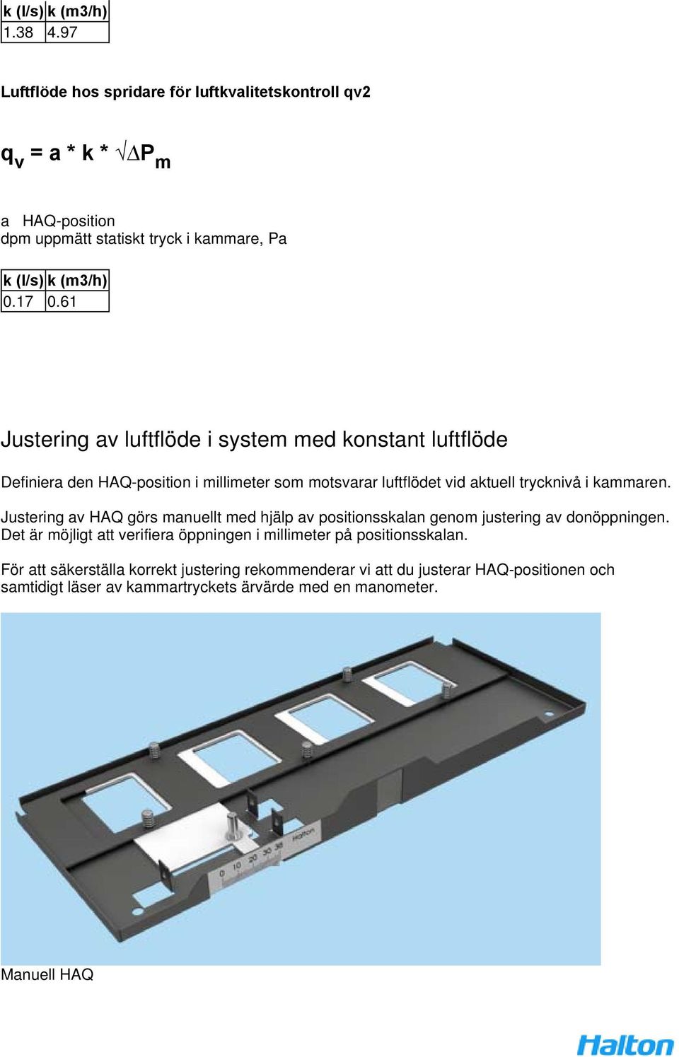 61 Justering av luftflöde i system med konstant luftflöde Definiera den HAQ-position i millimeter som motsvarar luftflödet vid aktuell trycknivå i kammaren.