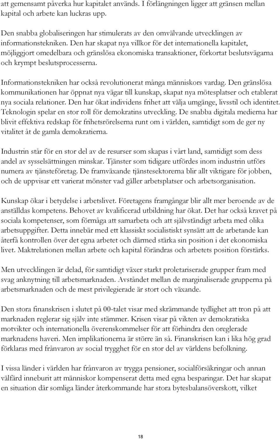 Den har skapat nya villkor för det internationella kapitalet, möjliggjort omedelbara och gränslösa ekonomiska transaktioner, förkortat beslutsvägarna och krympt beslutsprocesserna.