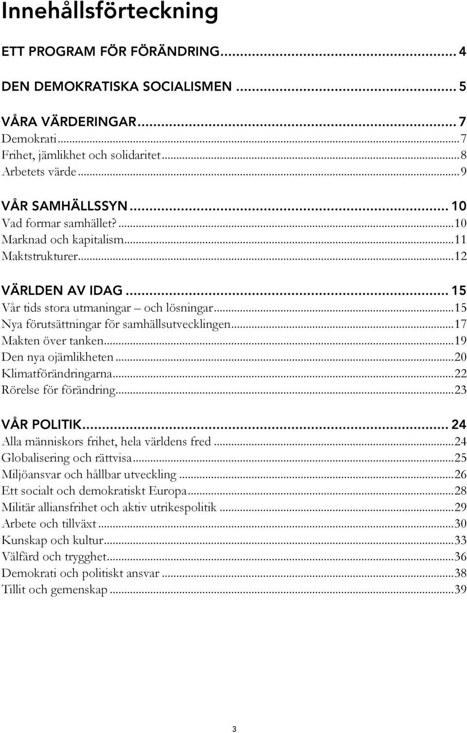 .. 17 Makten över tanken... 19 Den nya ojämlikheten... 20 Klimatförändringarna... 22 Rörelse för förändring... 23 VÅR POLITIK... 24 Alla människors frihet, hela världens fred.