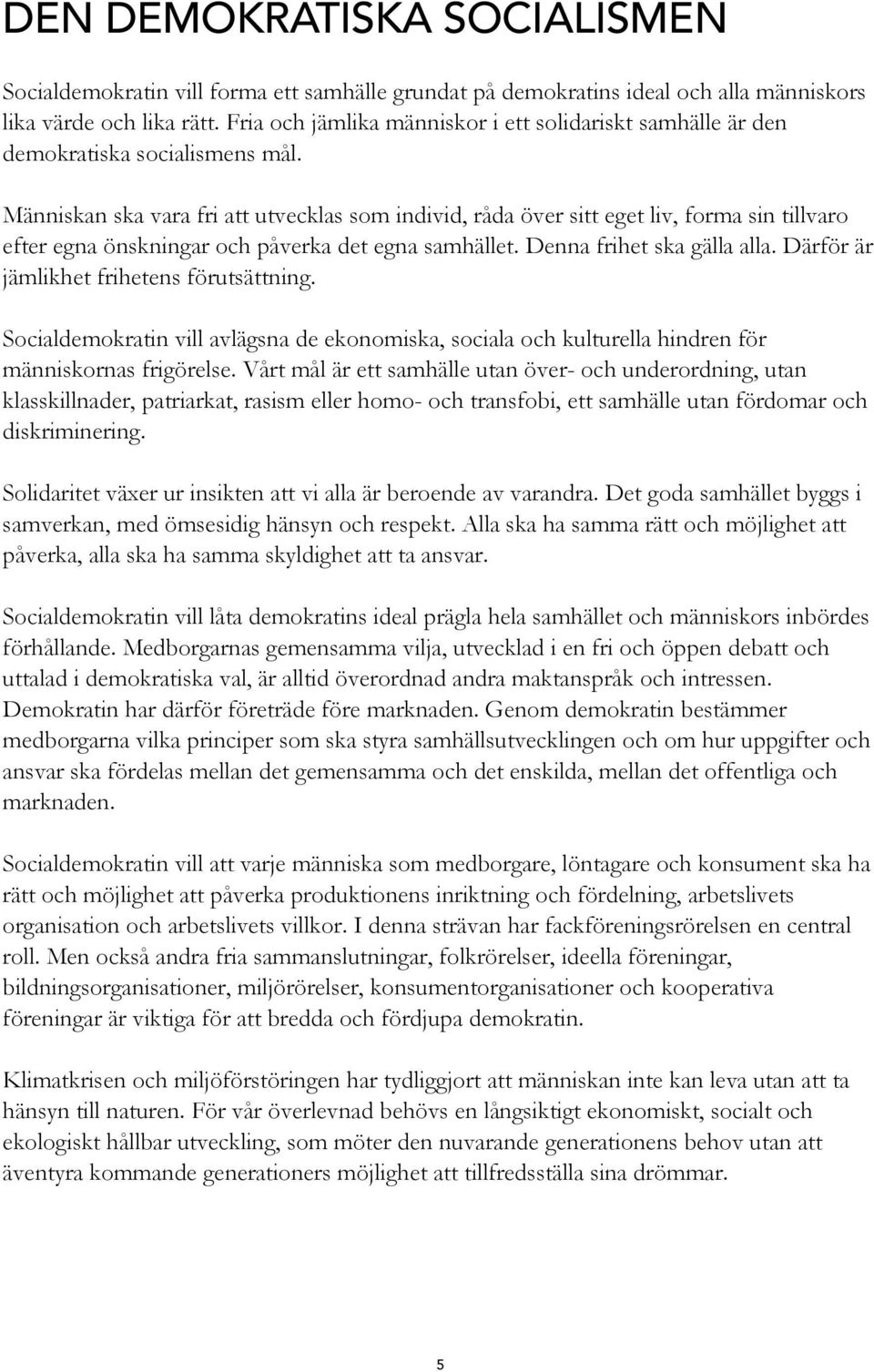 Människan ska vara fri att utvecklas som individ, råda över sitt eget liv, forma sin tillvaro efter egna önskningar och påverka det egna samhället. Denna frihet ska gälla alla.