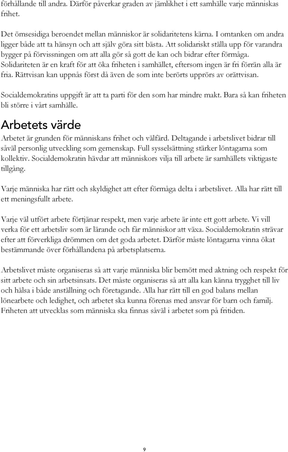 Solidariteten är en kraft för att öka friheten i samhället, eftersom ingen är fri förrän alla är fria. Rättvisan kan uppnås först då även de som inte berörts upprörs av orättvisan.