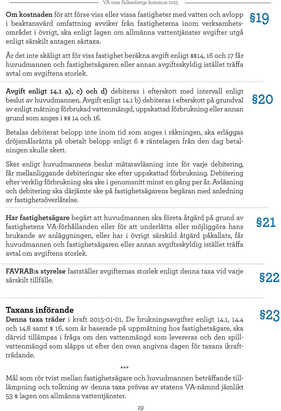 Är det inte skäligt att för viss fastighet beräkna avgift enligt 14, 16 och 17 får huvudmannen och fastighetsägaren eller annan avgiftsskyldig istället träffa avtal om avgiftens storlek.