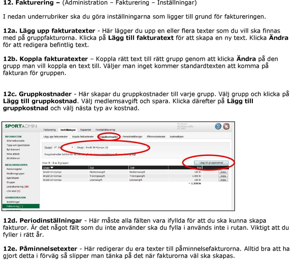 Klicka Ändra för att redigera befintlig text. 12b. Koppla fakturatexter Koppla rätt text till rätt grupp genom att klicka Ändra på den grupp man vill koppla en text till.