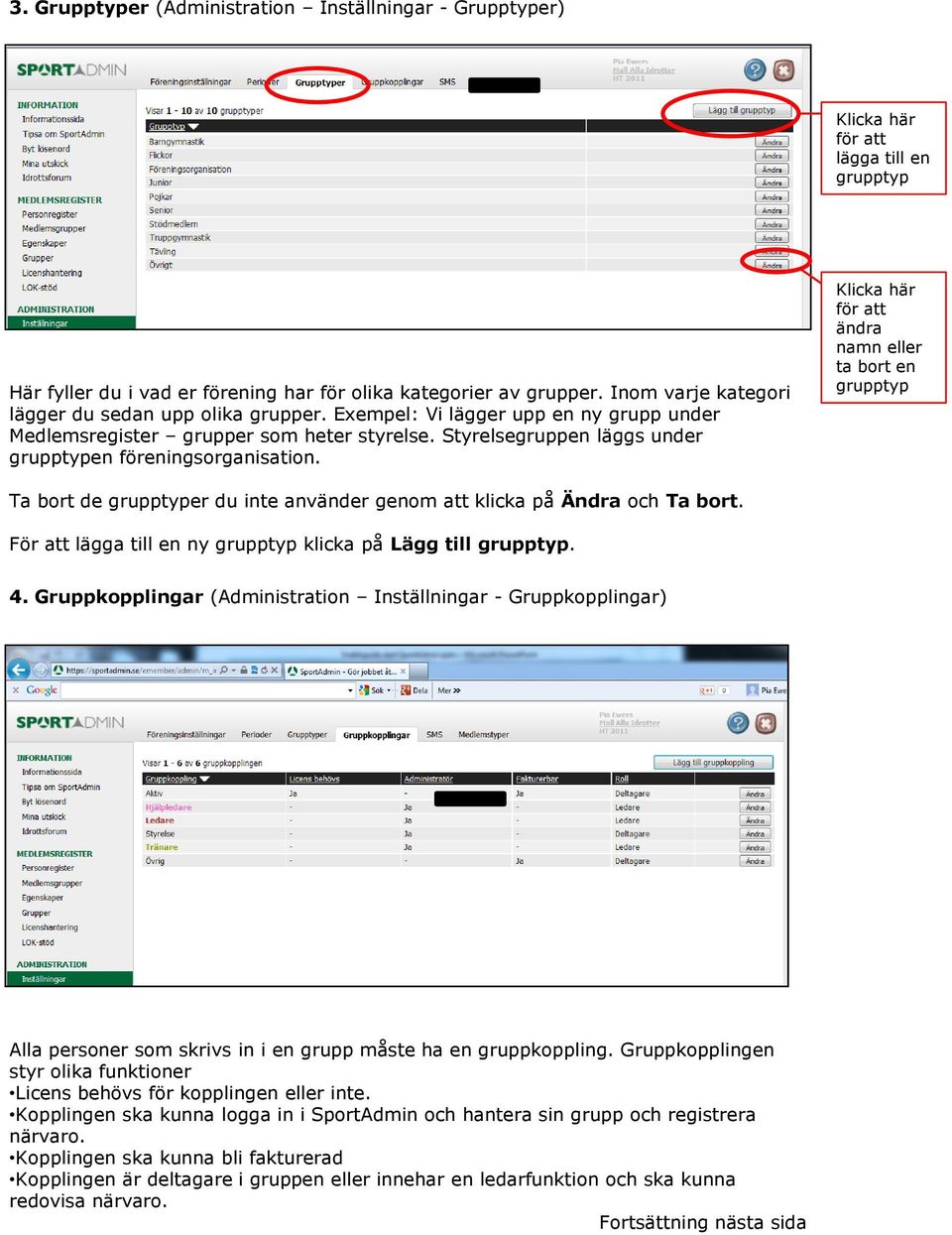 Styrelsegruppen läggs under grupptypen föreningsorganisation. Klicka här för att ändra namn eller ta bort en grupptyp Ta bort de grupptyper du inte använder genom att klicka på Ändra och Ta bort.