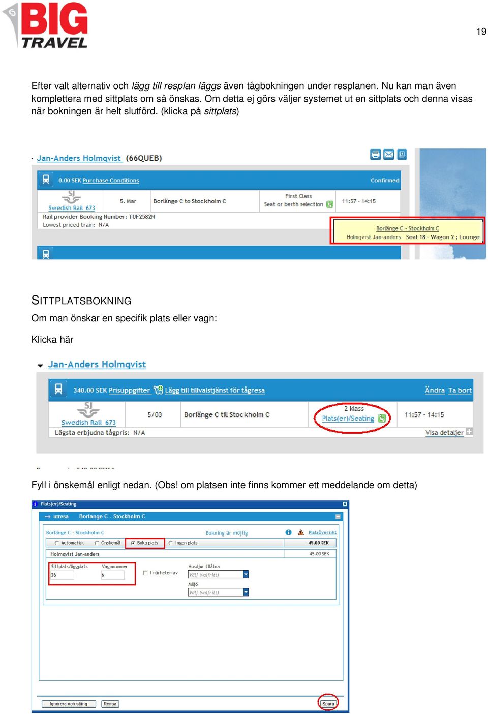 Om detta ej görs väljer systemet ut en sittplats och denna visas när bokningen är helt slutförd.