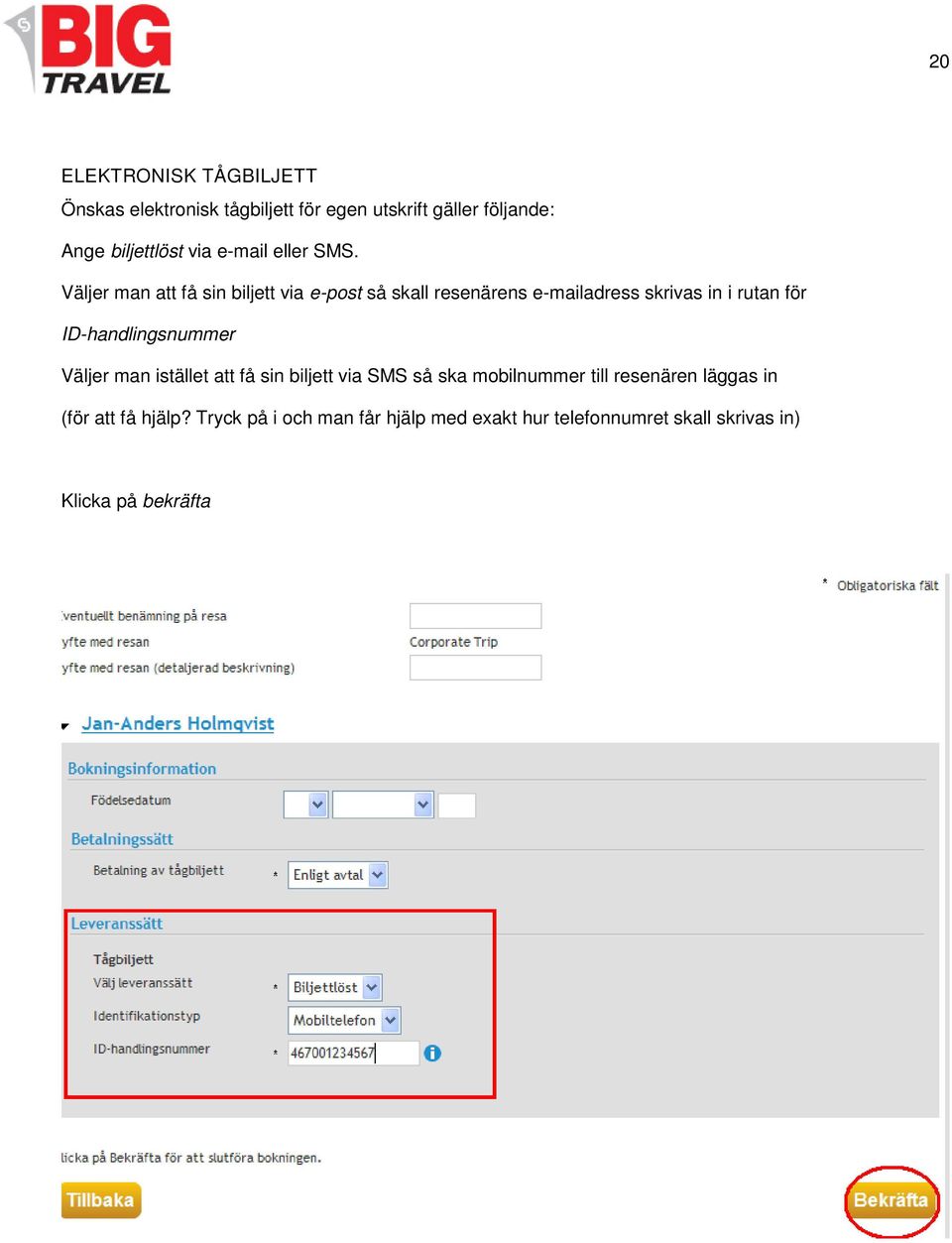 Väljer man att få sin biljett via e-post så skall resenärens e-mailadress skrivas in i rutan för