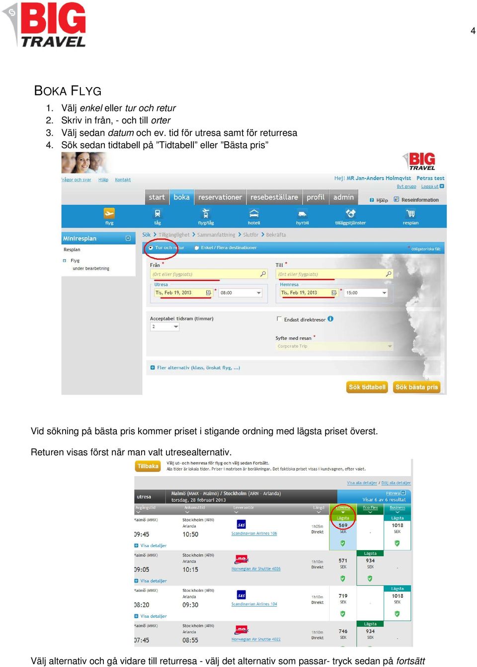 Sök sedan tidtabell på Tidtabell eller Bästa pris Vid sökning på bästa pris kommer priset i stigande ordning