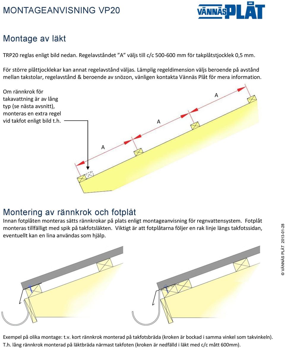 Lämplig regeldimension väljs beroende på avstånd mellan takstolar, regelavstånd & beroende av snözon, vänligen kontakta Vännäs Plåt för mera information.