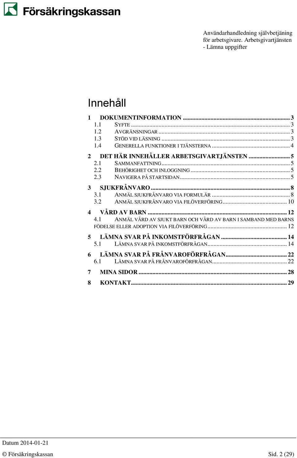 .. 10 4 VÅRD AV BARN... 12 4.1 ANMÄL VÅRD AV SJUKT BARN OCH VÅRD AV BARN I SAMBAND MED BARNS FÖDELSE ELLER ADOPTION VIA FILÖVERFÖRING... 12 5 LÄMNA SVAR PÅ INKOMSTFÖRFRÅGAN... 14 5.