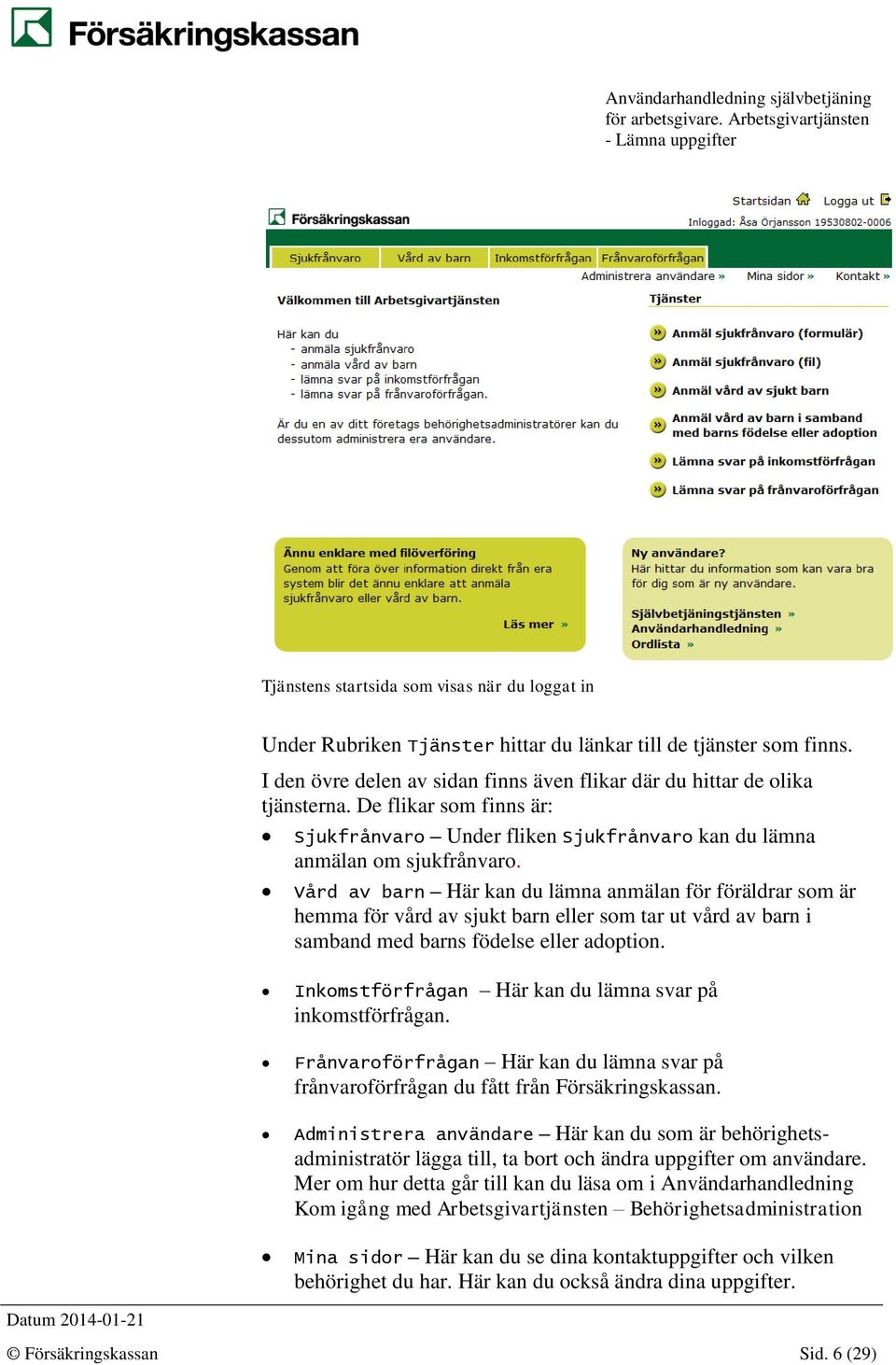 Vård av barn Här kan du lämna anmälan för föräldrar som är hemma för vård av sjukt barn eller som tar ut vård av barn i samband med barns födelse eller adoption.