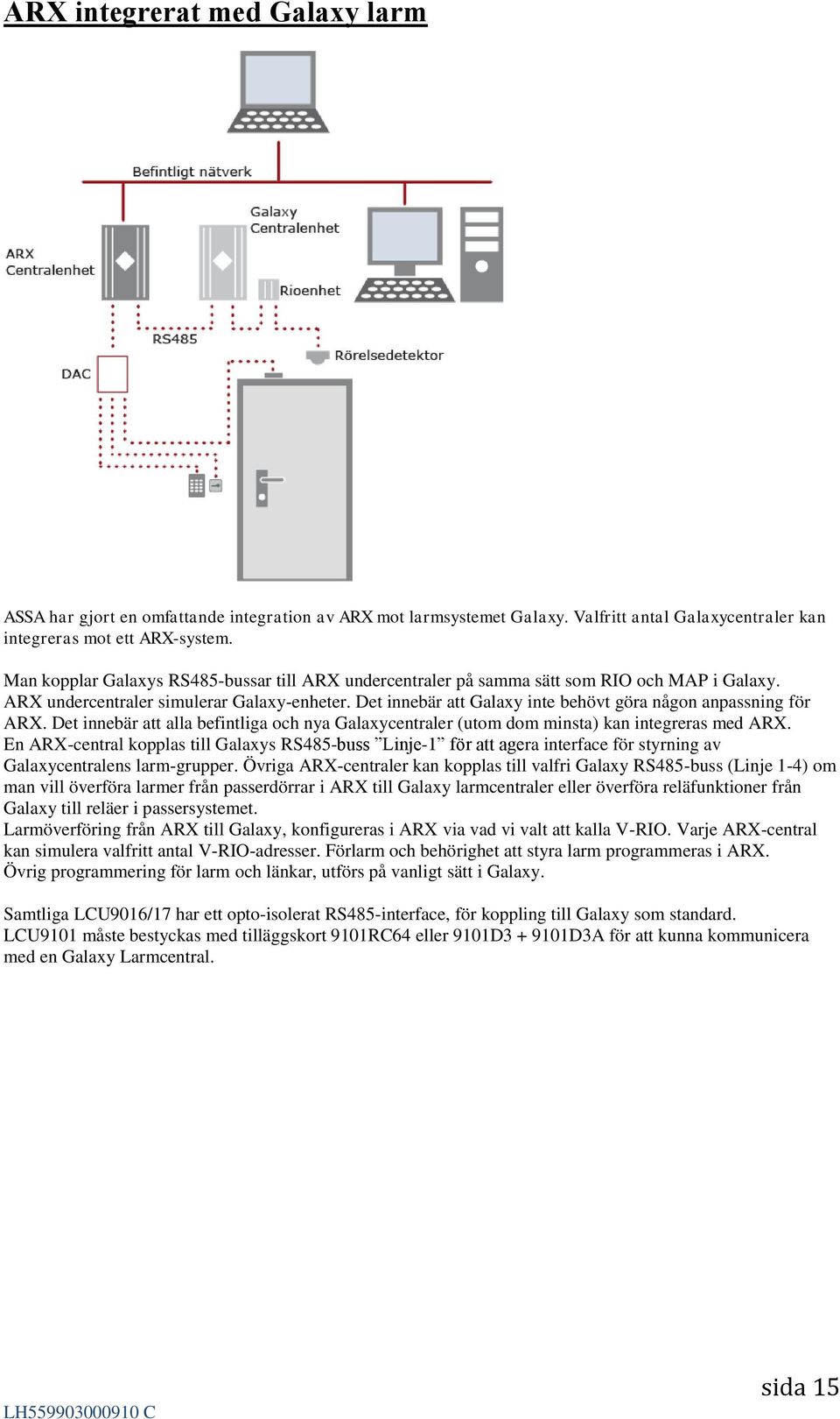 Det innebär att Galaxy inte behövt göra någon anpassning för ARX. Det innebär att alla befintliga och nya Galaxycentraler (utom dom minsta) kan integreras med ARX.