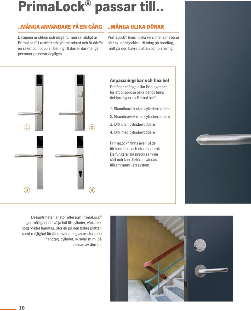 passerar dagligen...många OLIKA DÖRAR PrimaLock finns i olika versioner som beror på t.ex. dörrtjocklek, riktning på handtag, mått på den bakre plattan och placering.