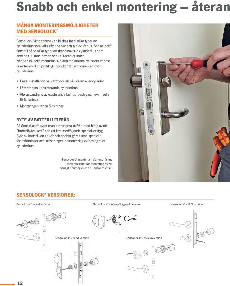 När SensoLock monteras ska den mekaniska cylindern endast ersättas med en profilcylinder eller ett skandinaviskt ovalt cylinderhus.