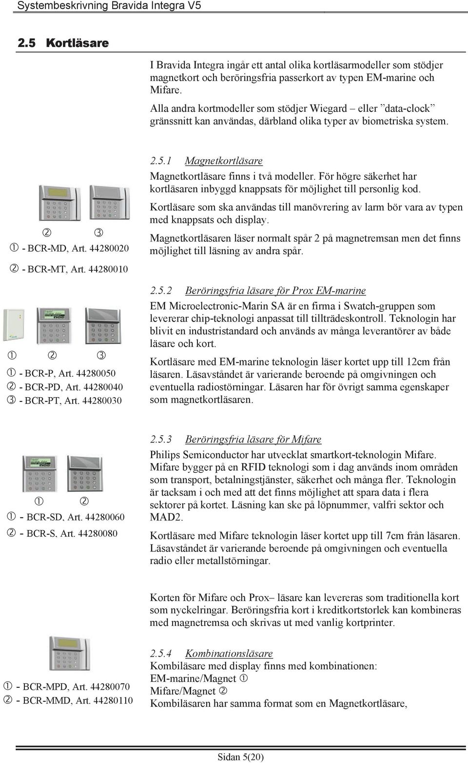 44280050 - BCR-PD, Art. 44280040 - BCR-PT, Art. 44280030 2.5.1 Magnetkortläsare Magnetkortläsare finns i två modeller.