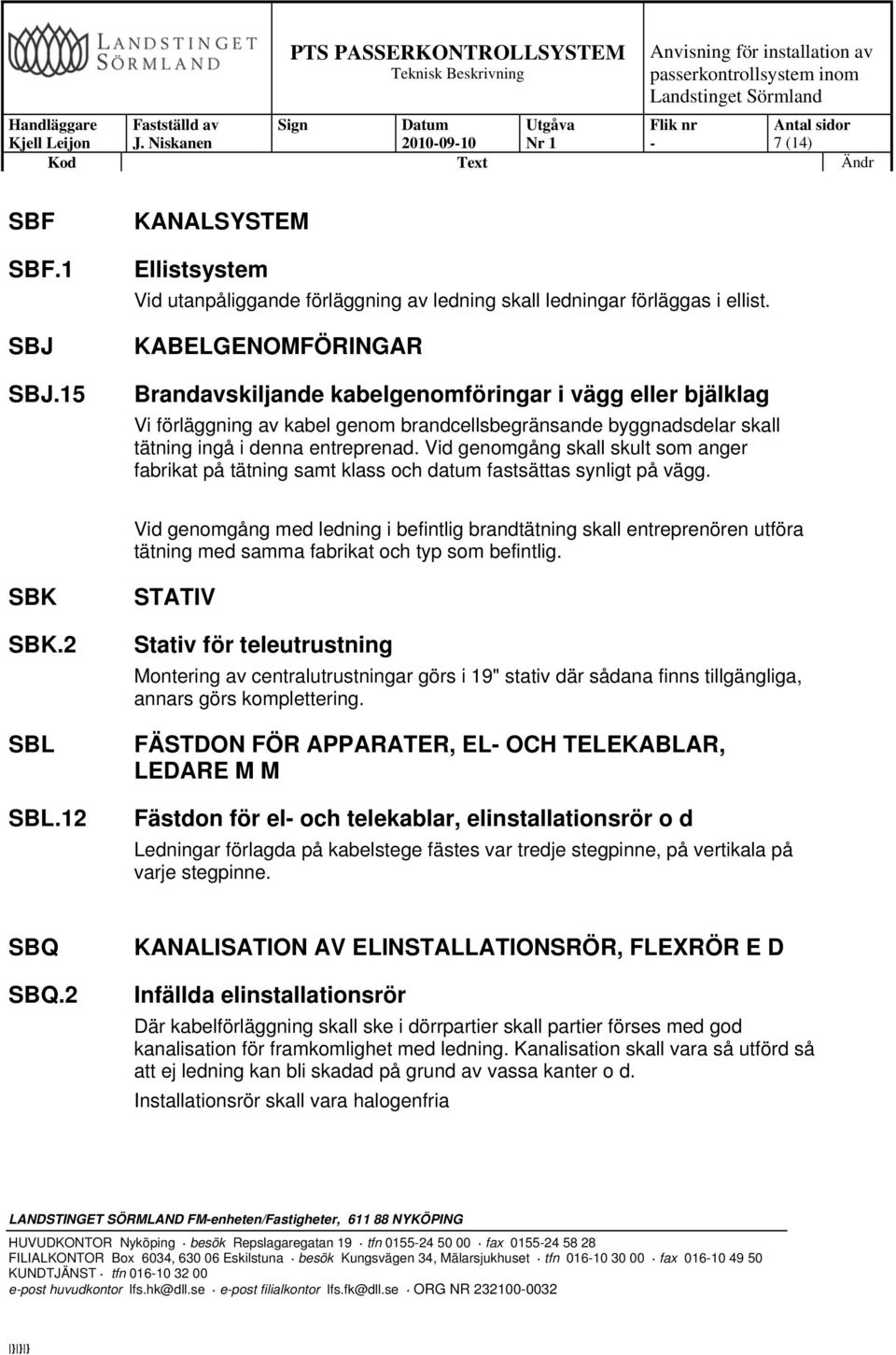 Vid genomgång skall skult som anger fabrikat på tätning samt klass och datum fastsättas synligt på vägg.