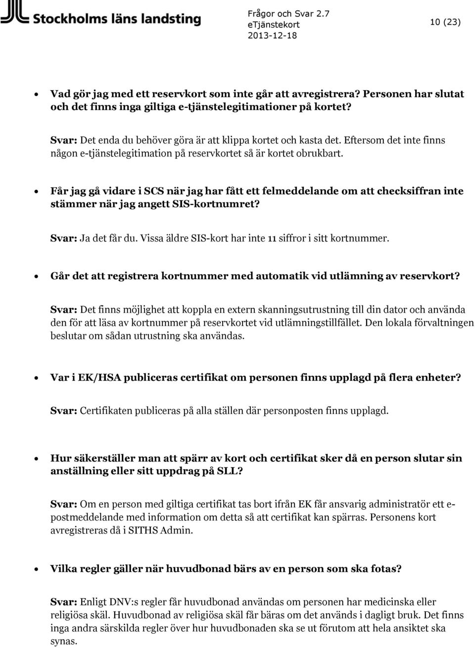Får jag gå vidare i SCS när jag har fått ett felmeddelande om att checksiffran inte stämmer när jag angett SIS-kortnumret? Svar: Ja det får du.