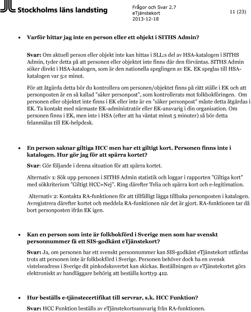 SITHS Admin söker direkt i HSA-katalogen, som är den nationella speglingen av EK. EK speglas till HSAkatalogen var 5:e minut.