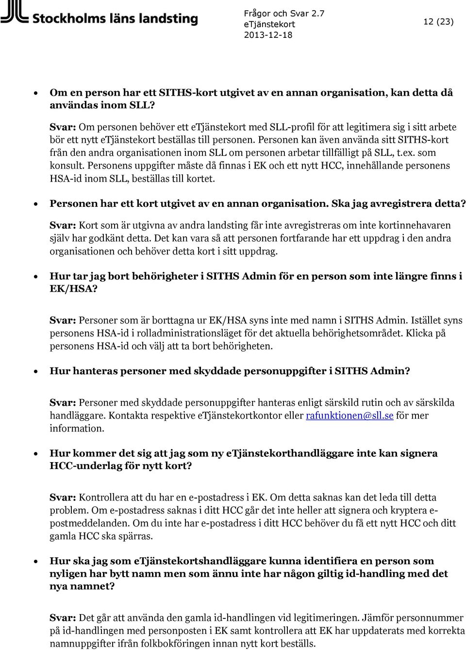 Personen kan även använda sitt SITHS-kort från den andra organisationen inom SLL om personen arbetar tillfälligt på SLL, t.ex. som konsult.