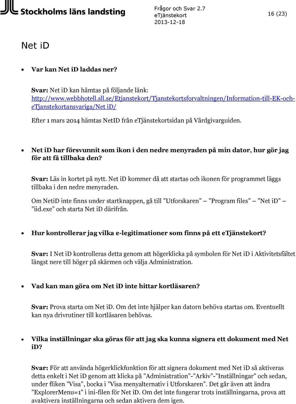 Net id har försvunnit som ikon i den nedre menyraden på min dator, hur gör jag för att få tillbaka den? Svar: Läs in kortet på nytt.