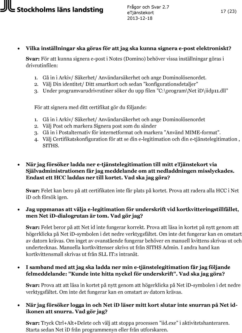 Välj Din identitet/ Ditt smartkort och sedan konfigurationsdetaljer 3. Under programvarudrivrutiner söker du upp filen C:\program\Net id\iidp11.