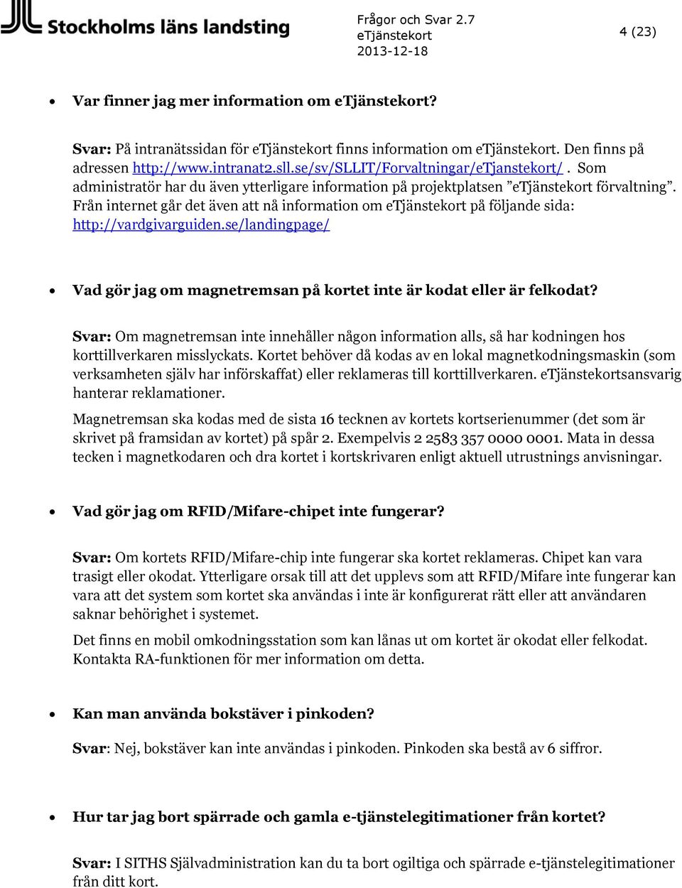 Från internet går det även att nå information om etjänstekort på följande sida: http://vardgivarguiden.se/landingpage/ Vad gör jag om magnetremsan på kortet inte är kodat eller är felkodat?