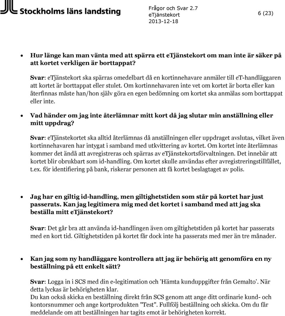 Om kortinnehavaren inte vet om kortet är borta eller kan återfinnas måste han/hon själv göra en egen bedömning om kortet ska anmälas som borttappat eller inte.